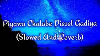 Piyawa Chalabe Diesel Gadiya Slowed And Reverb [upl. by Arsuy]